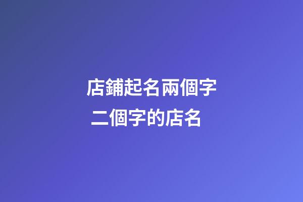 店鋪起名兩個字 二個字的店名-第1張-店鋪起名-玄機派